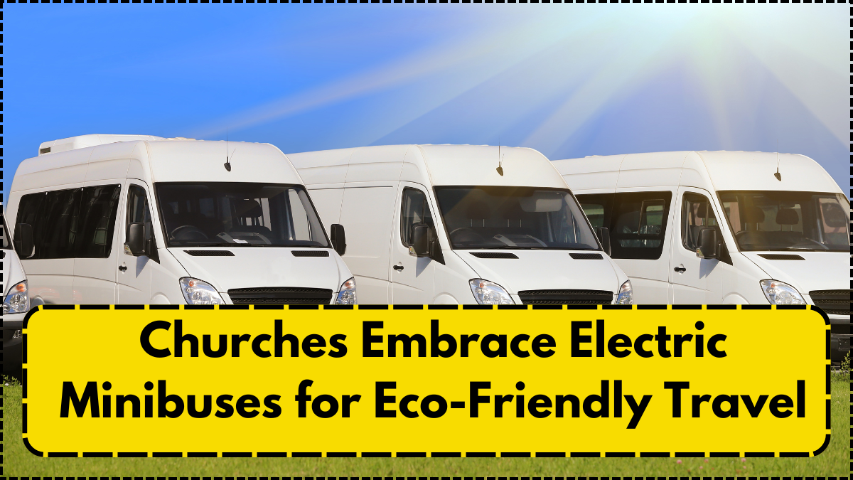 Churches Embrace Electric Minibuses for Eco-Friendly Travel – 2025