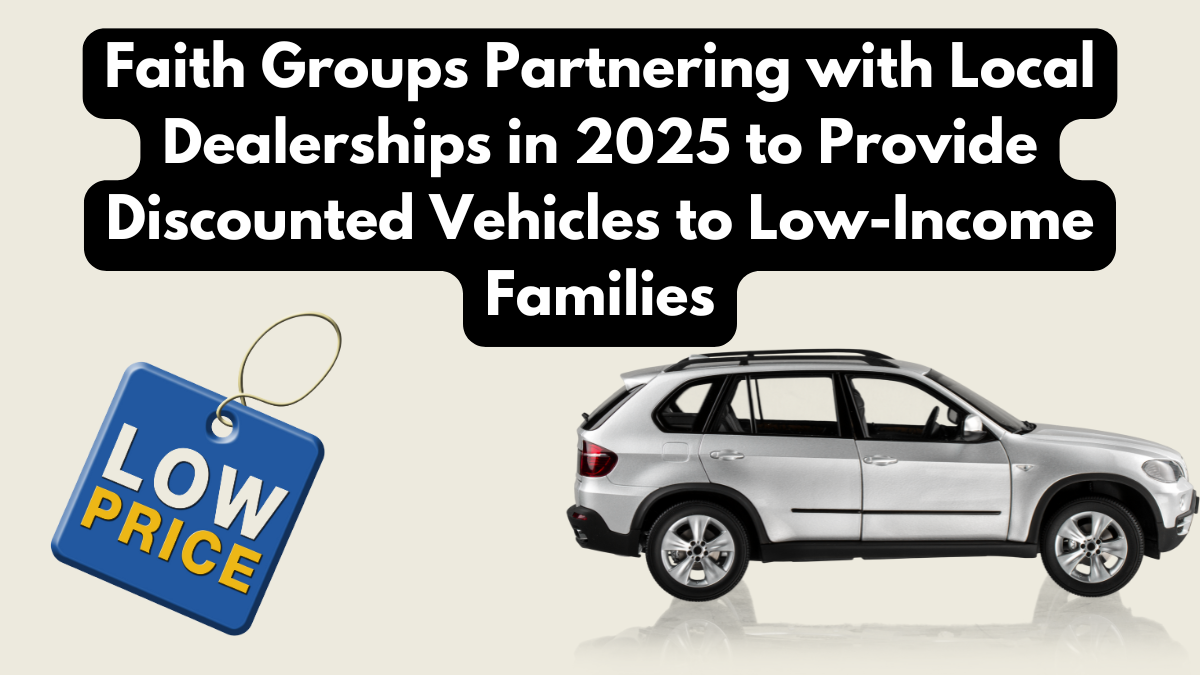 Faith Groups Partnering with Local Dealerships in 2025 to Provide Discounted Vehicles to Low-Income Families