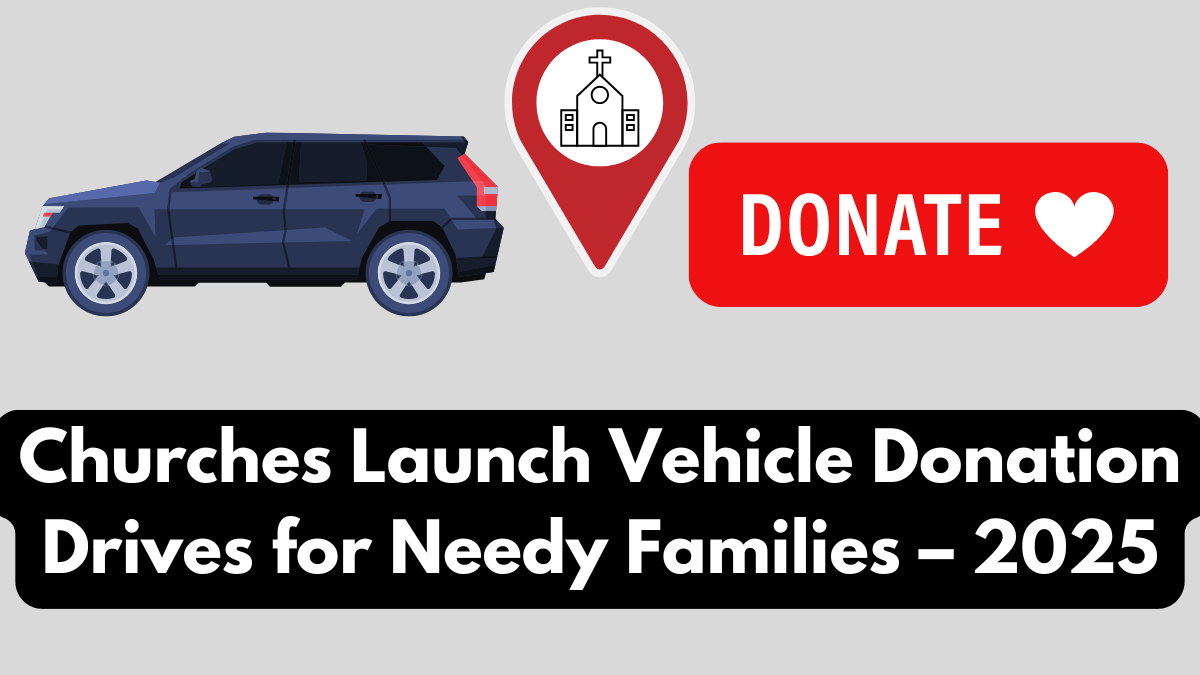 Churches Launch Vehicle Donation Drives for Needy Families – 2025