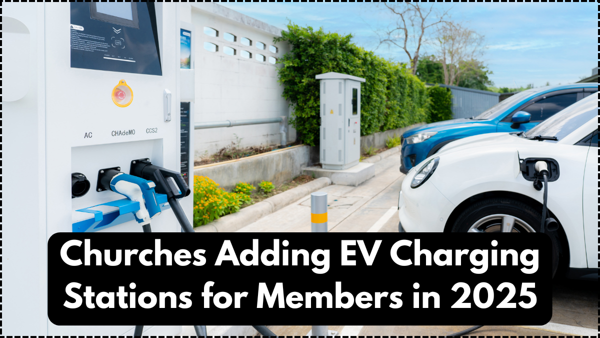 Churches Adding EV Charging Stations for Members in 2025 – A New Green Ministry Initiative