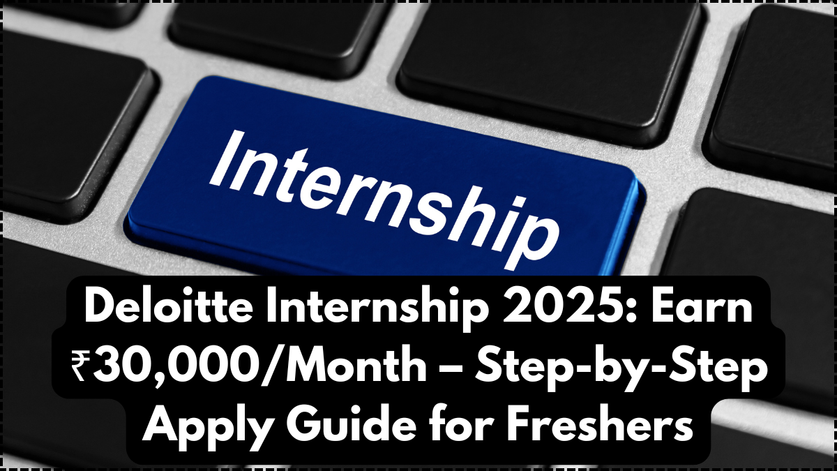 Deloitte Internship 2025: Earn ₹30,000/Month – Step-by-Step Apply Guide for Freshers