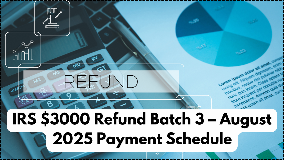 IRS $3000 Refund Batch 3 – August 2025 Payment Schedule