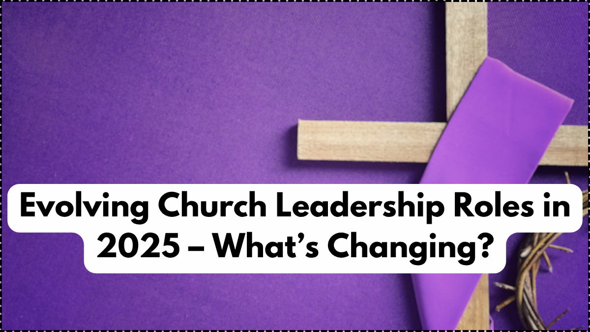 Evolving Church Leadership Roles in 2025 – What’s Changing?