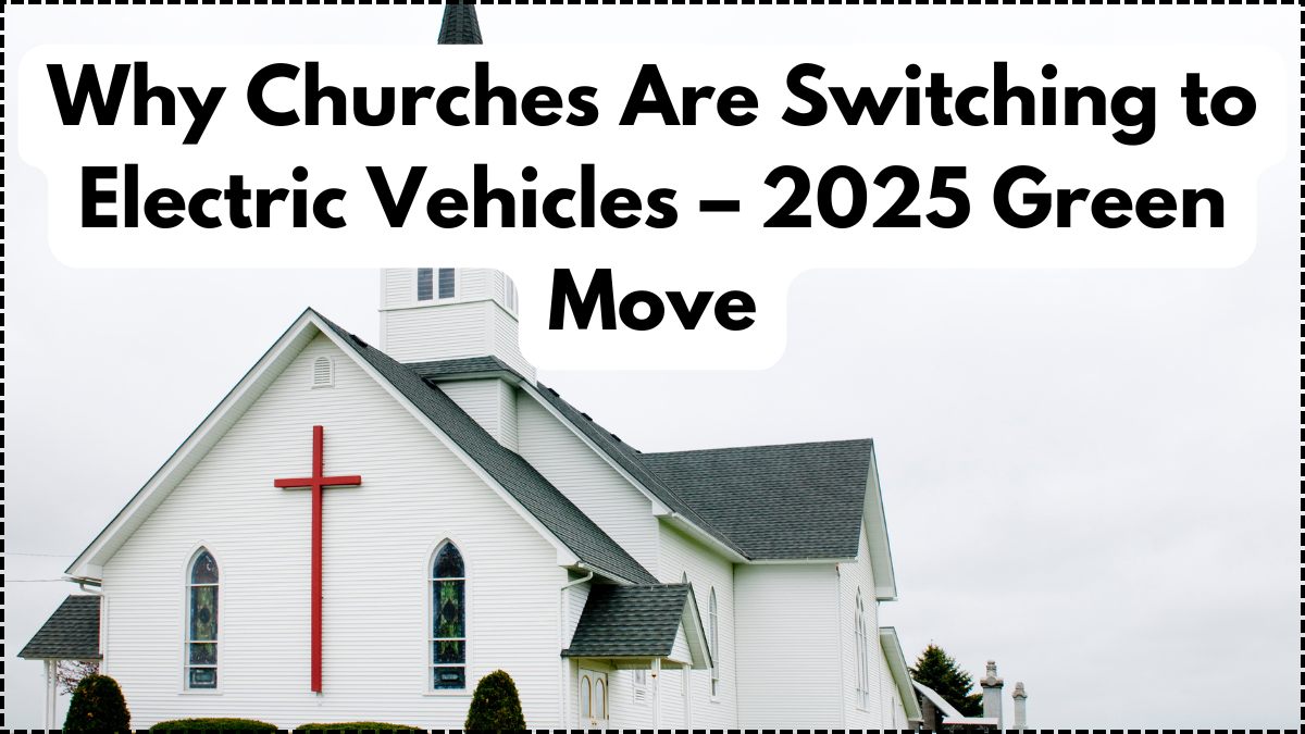 Why Churches Are Switching to Electric Vehicles – 2025 Green Move