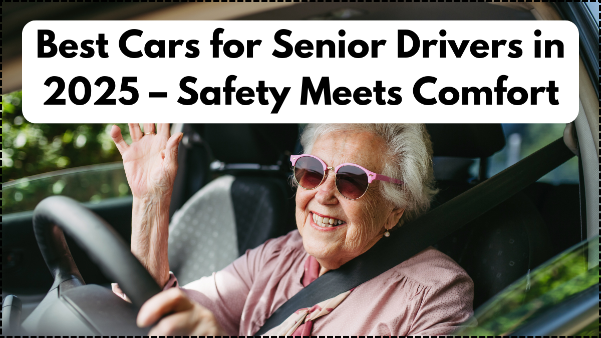 Best Cars for Senior Drivers in 2025 – Safety Meets Comfort