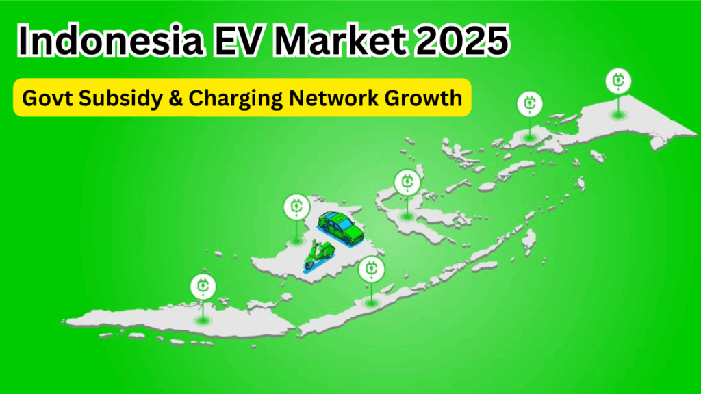 Indonesia EV Market 2025 – Govt Subsidy & Charging Network Growth