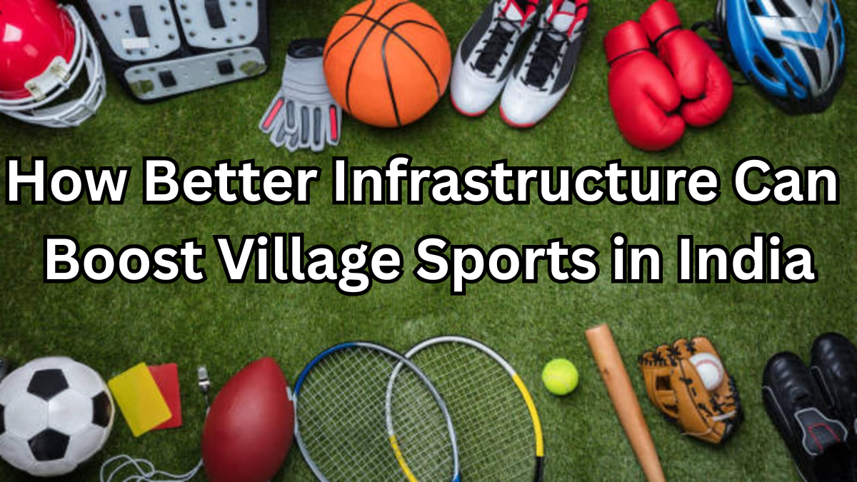 How Better Infrastructure Can Boost Village Sports in India – 2025 Insights