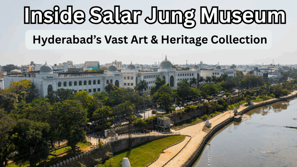 Inside Salar Jung Museum – Hyderabad’s Vast Art & Heritage Collection