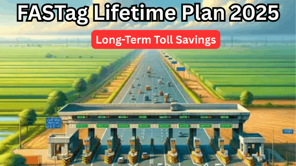 FASTag Lifetime Plan 2025 – Long-Term Toll Savings
