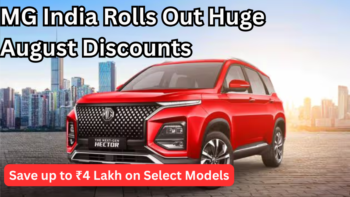 MG India Rolls Out Huge August Discounts — Save up to ₹4 Lakh on Select Models