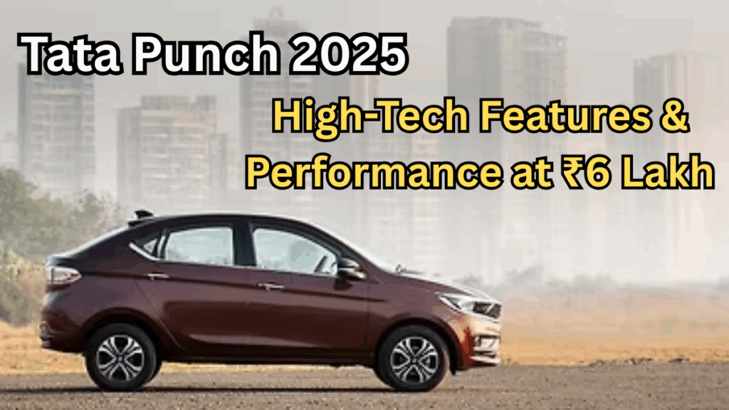Tata Punch 2025 – High-Tech Features & Performance at ₹6 Lakh