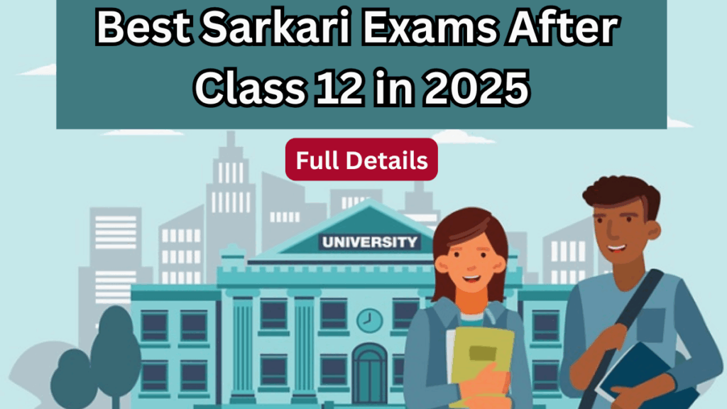Best Sarkari Exams After Class 12 in 2025 – Full Details