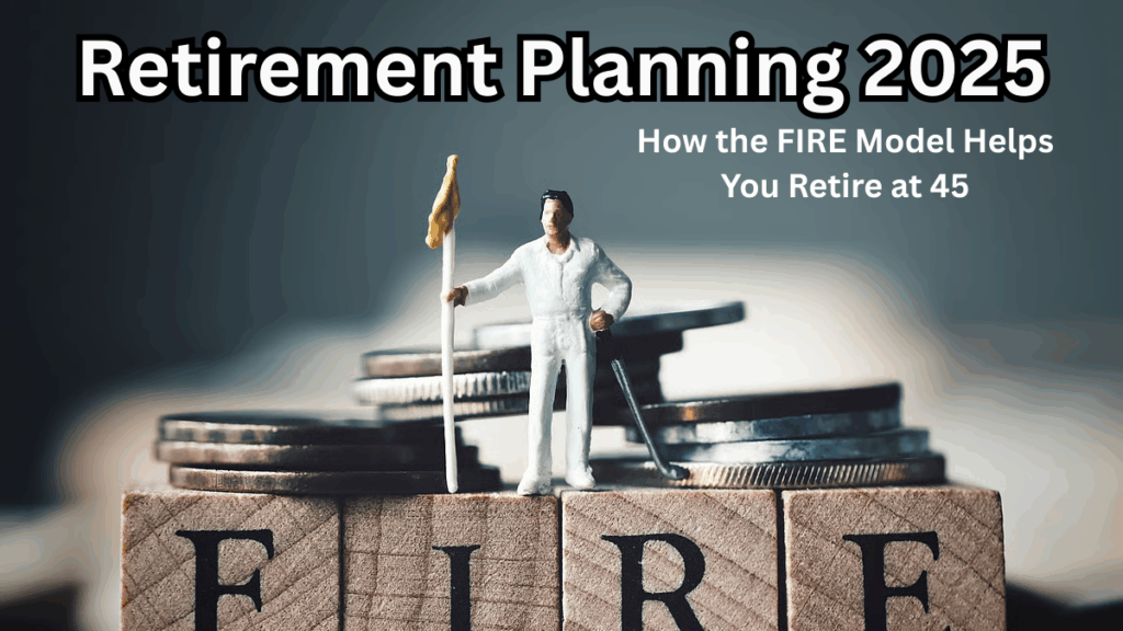 Retirement Planning 2025 – How the FIRE Model Helps You Retire at 45