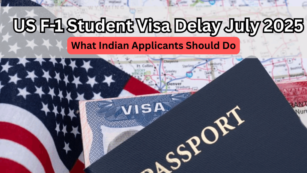 US F-1 Student Visa Delay July 2025 – What Indian Applicants Should Do