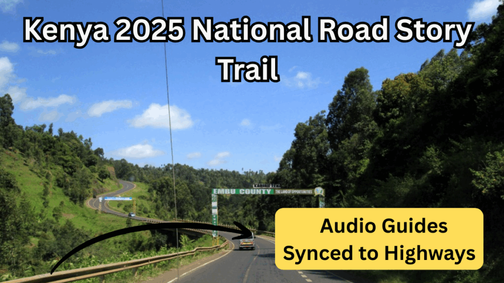 Kenya 2025 National Road Story Trail – Audio Guides Synced to Highways