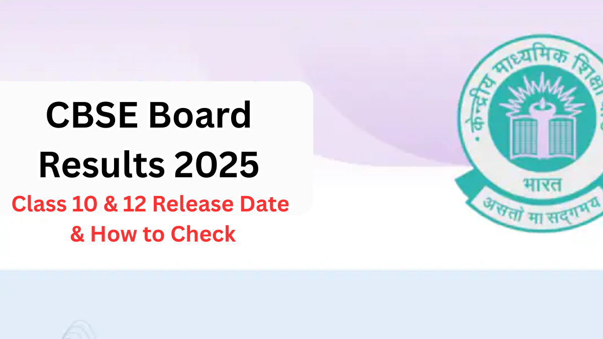 CBSE Board Results 2025 – Class 10 & 12 Release Date & How to Check