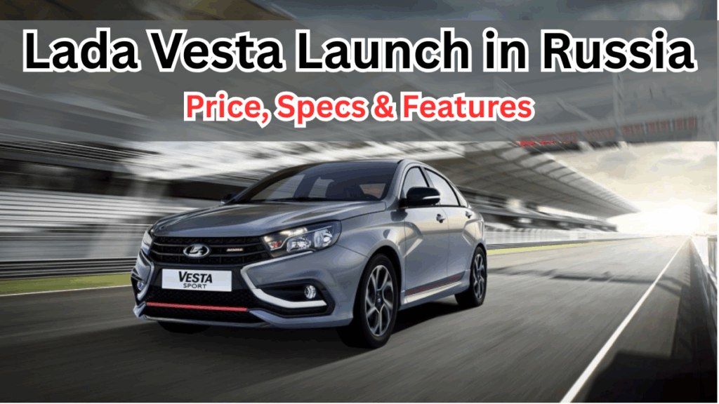 Lada Vesta 2025 Launch in Russia – Price, Specs & Features