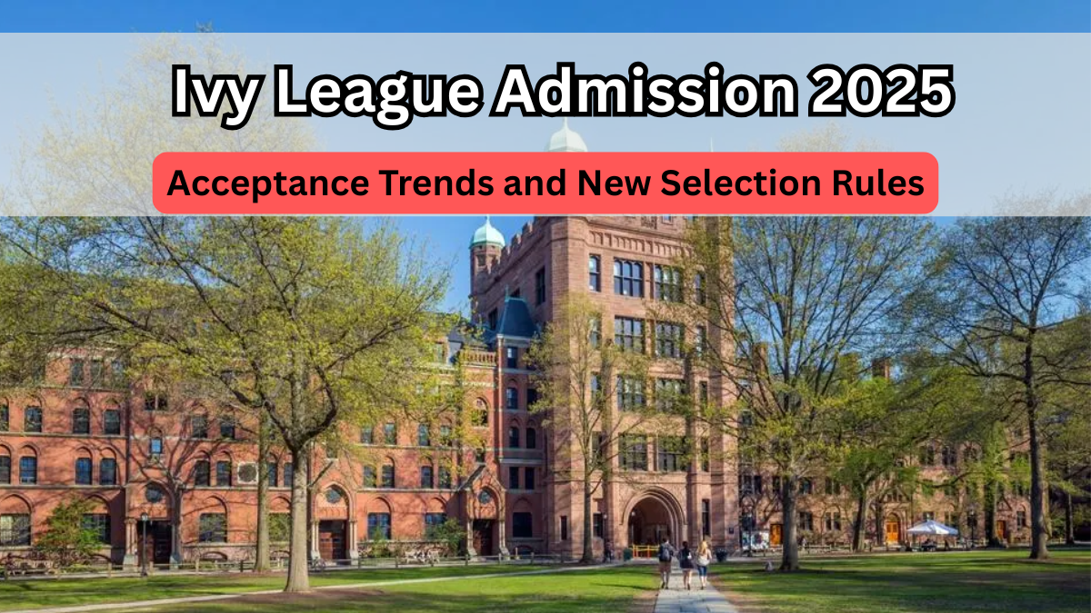 Ivy League Admission 2025 – Acceptance Trends and New Selection Rules