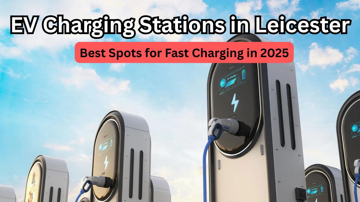 EV Charging Stations in Leicester: Best Spots for Fast Charging in 2025