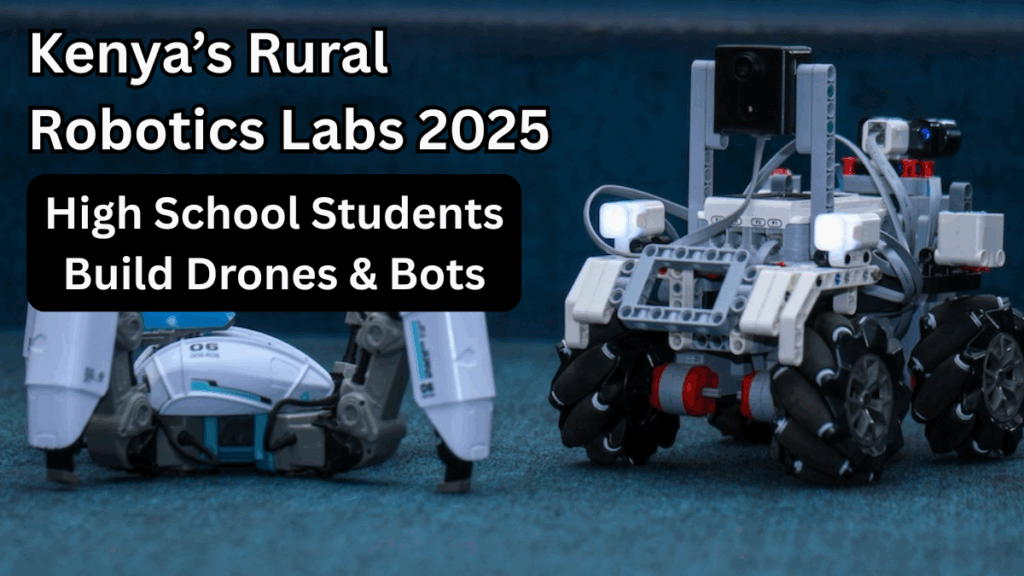 Kenya’s Rural Robotics Labs 2025 – High School Students Build Drones & Bots