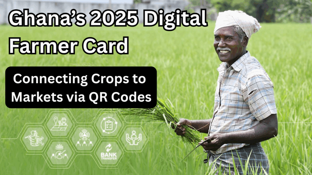 Ghana’s 2025 Digital Farmer Card – Connecting Crops to Markets via QR Codes